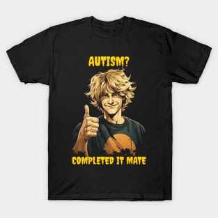 Autism? Completed it mate T-Shirt